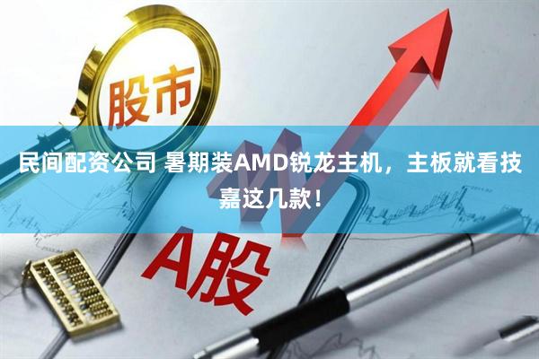 民间配资公司 暑期装AMD锐龙主机，主板就看技嘉这几款！